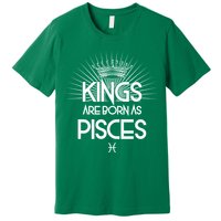 Kings Are Born As Pisces Premium T-Shirt