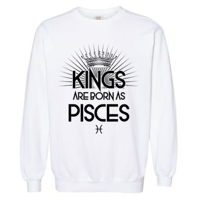 Kings Are Born As Pisces Garment-Dyed Sweatshirt