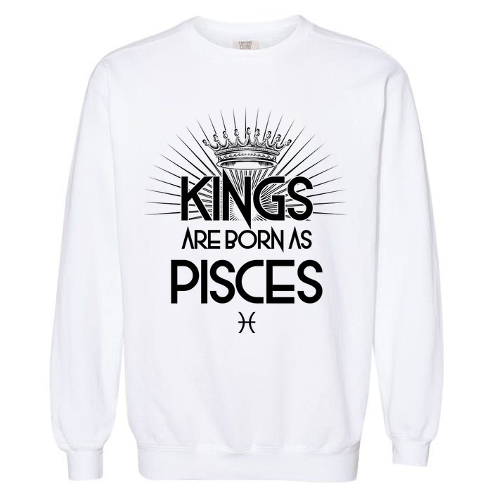 Kings Are Born As Pisces Garment-Dyed Sweatshirt