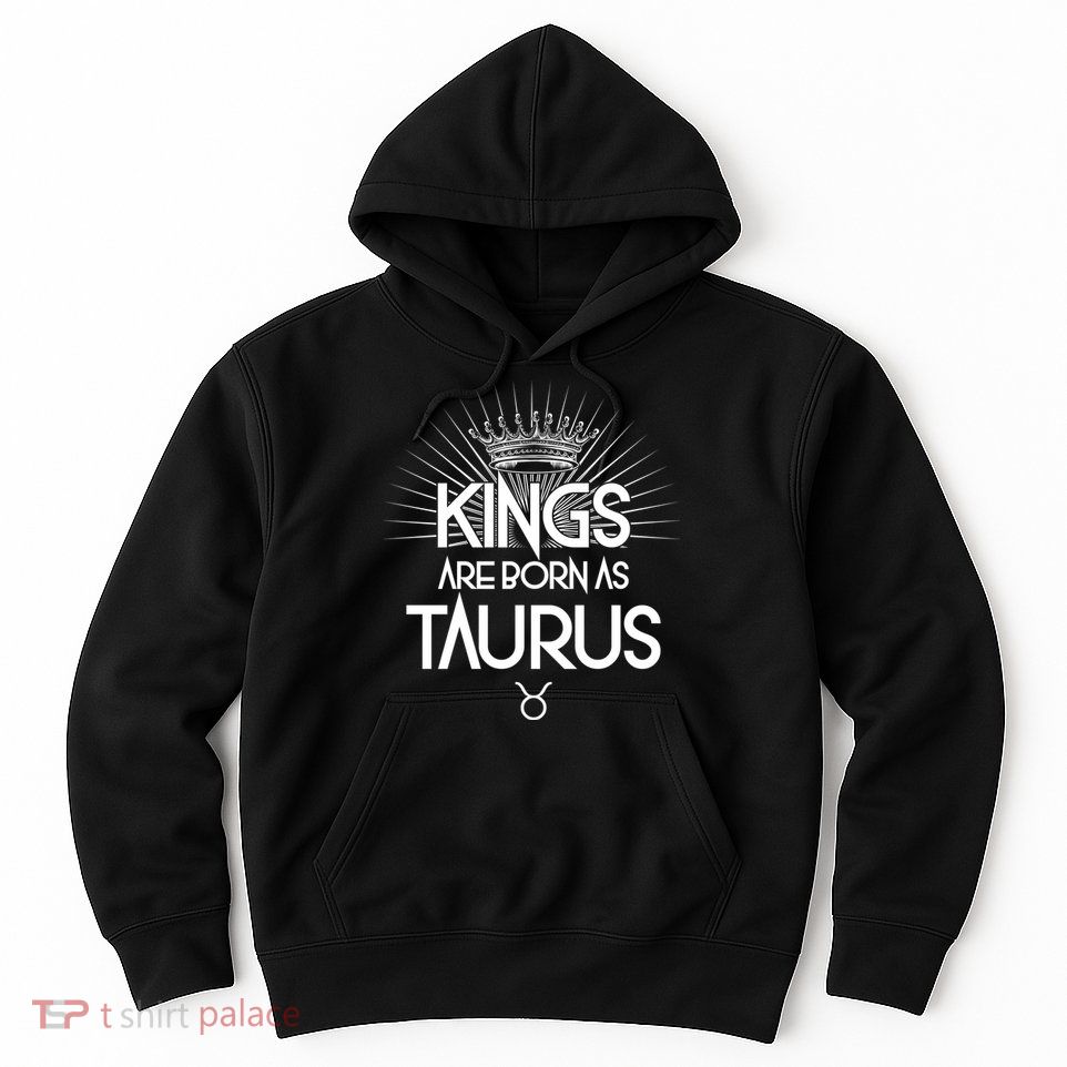 Kings Are Born As Taurus Hoodie