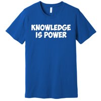 Knowledge Is Power Great Gift Premium T-Shirt