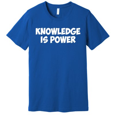 Knowledge Is Power Great Gift Premium T-Shirt