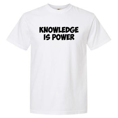 Knowledge Is Power Great Gift Garment-Dyed Heavyweight T-Shirt