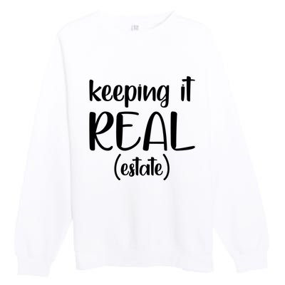 Keeping It Real Estate Funny Real Estate Agent Gift Premium Crewneck Sweatshirt