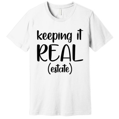 Keeping It Real Estate Funny Real Estate Agent Gift Premium T-Shirt