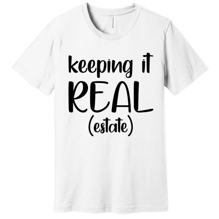 Keeping It Real Estate Funny Real Estate Agent Gift Premium T-Shirt