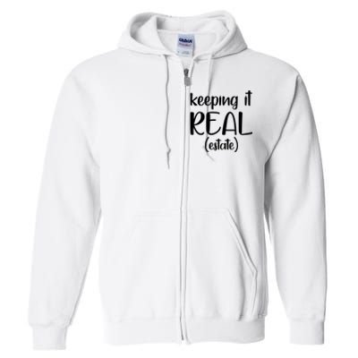 Keeping It Real Estate Funny Real Estate Agent Gift Full Zip Hoodie