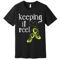 Keeping It Reel Irish Dancer Ceili Reel Dance Feis Premium T-Shirt