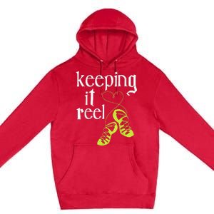 Keeping It Reel Irish Dancer Ceili Reel Dance Feis Premium Pullover Hoodie