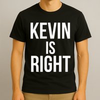 Kevin Is Right Funny Jokes Sarcastic T-Shirt