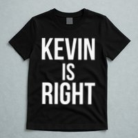 Kevin Is Right Funny Jokes Sarcastic T-Shirt