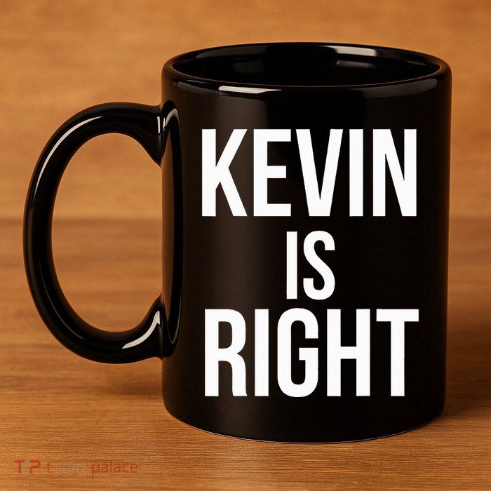 Kevin Is Right Funny Jokes Sarcastic 11oz C Handle Ceramic Mug