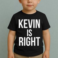 Kevin Is Right Funny Jokes Sarcastic Toddler T-Shirt