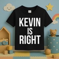 Kevin Is Right Funny Jokes Sarcastic Toddler T-Shirt