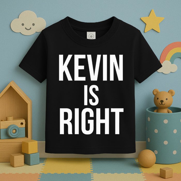 Kevin Is Right Funny Jokes Sarcastic Toddler T-Shirt