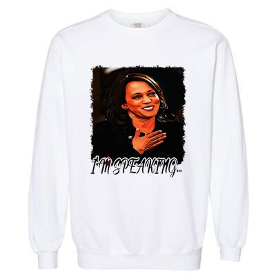 Kamala I’M Speaking Vote For Vice President Kamala Garment-Dyed Sweatshirt