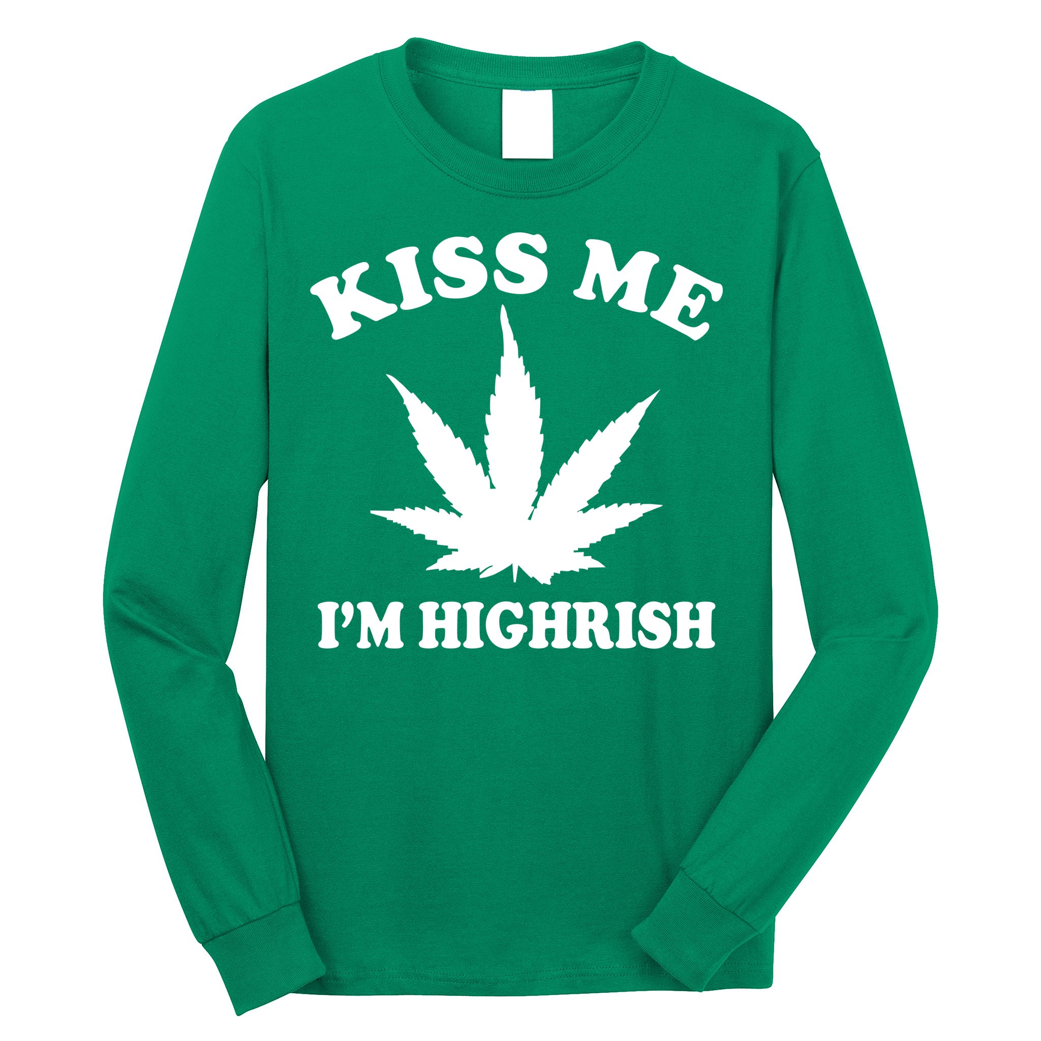 Kiss Me I'm Highrish Irish St. Patrick's Day Weed Long Sleeve Shirt
