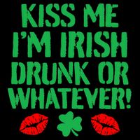 Kiss Me I'm Irish Drunk Or Whatever! Button