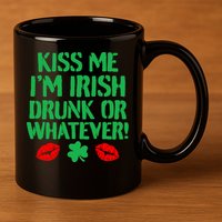 Kiss Me I'm Irish Drunk Or Whatever! 11oz C Handle Ceramic Mug