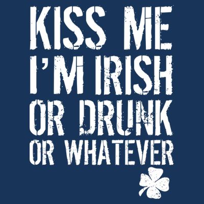 Kiss Me I'm Irish Or Drunk Whatever St Patricks Day T-Shirt