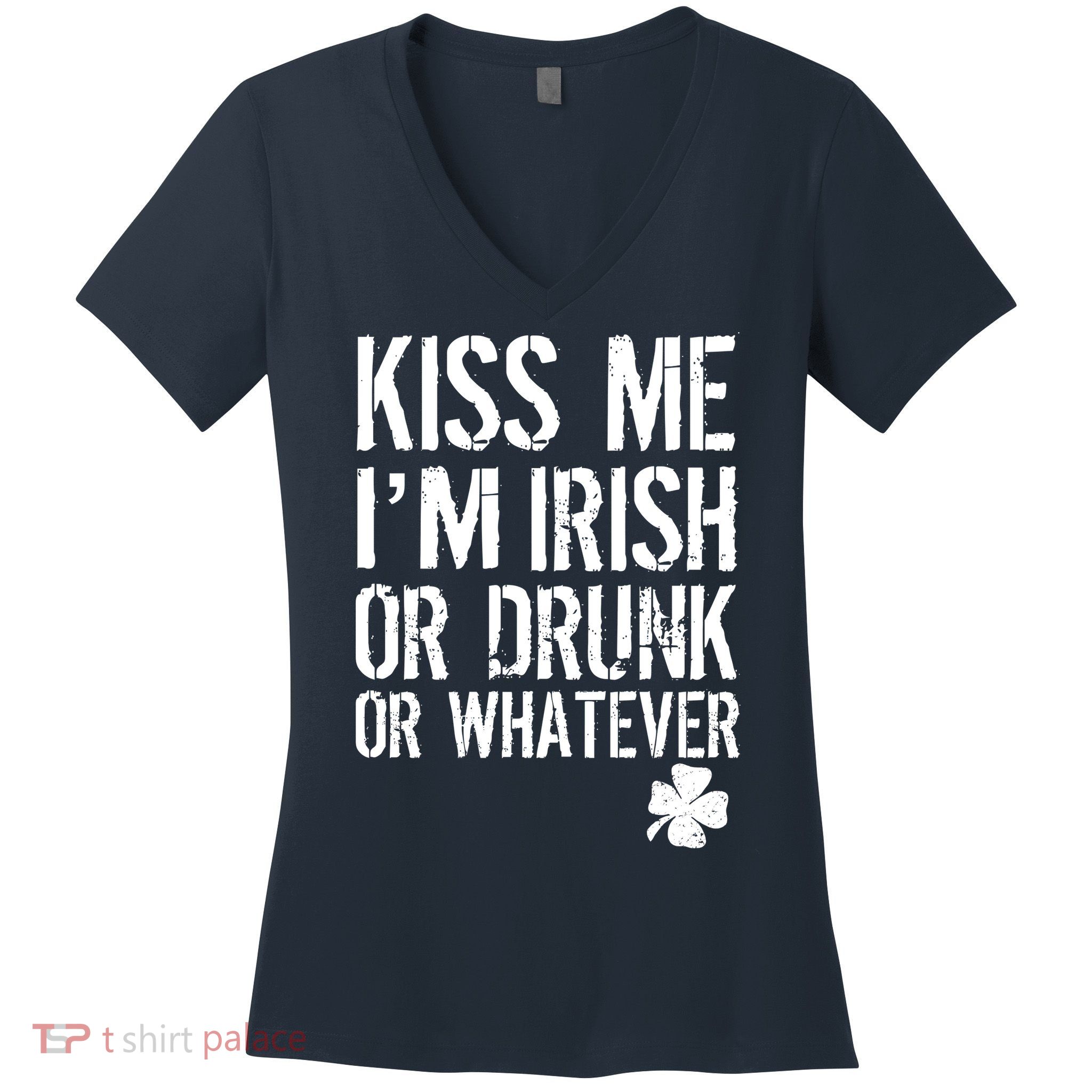 Kiss Me I'm Irish Or Drunk Whatever St Patricks Day Women's V-Neck T-Shirt
