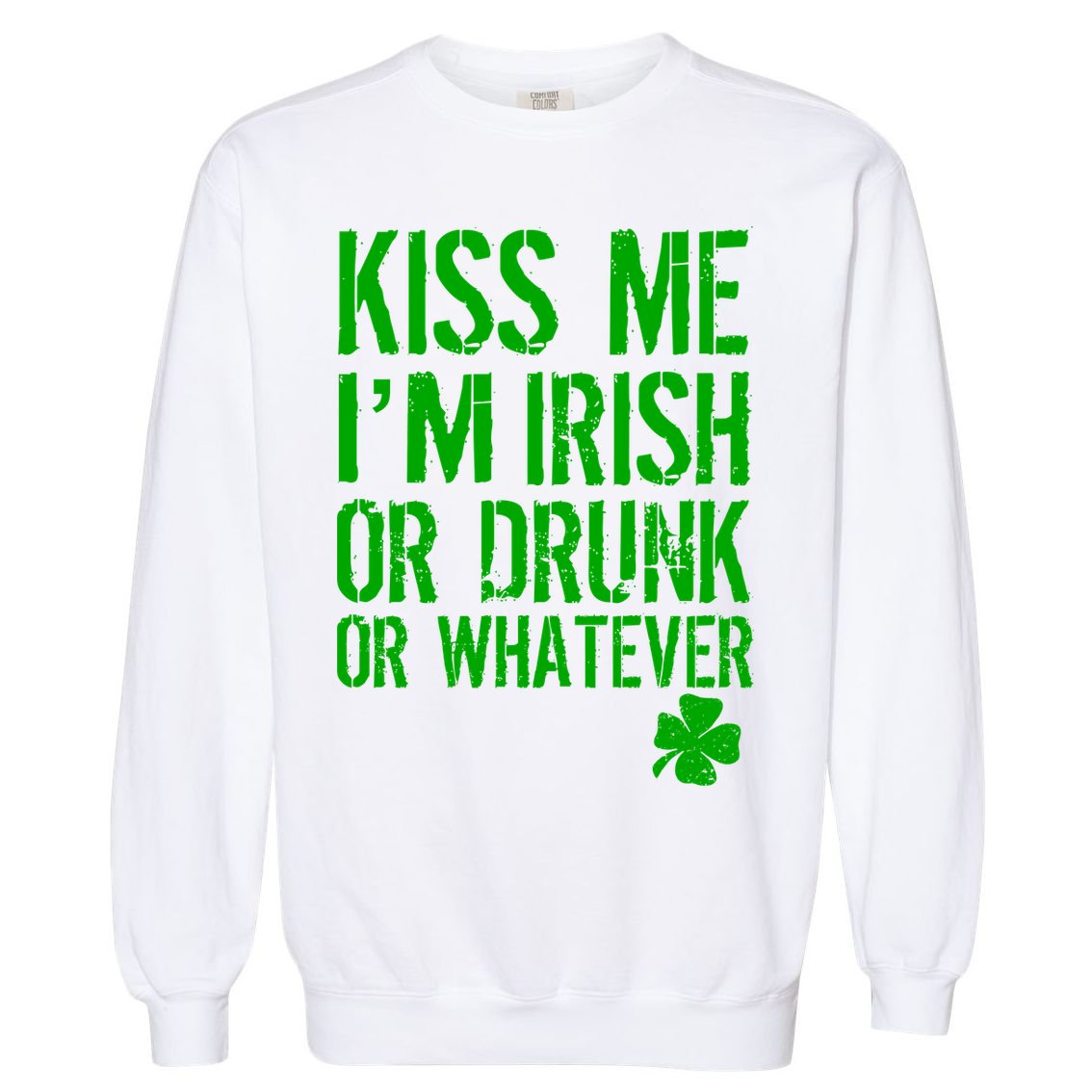 Kiss Me I'm Irish Or Drunk Whatever St Patricks Day Garment-Dyed Sweatshirt