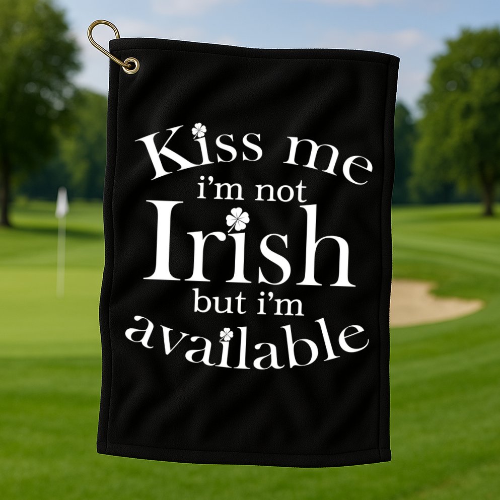 Kiss me I'm Not Irish But I'm Available  Golf Towel
