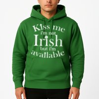 Kiss me I'm Not Irish But I'm Available  Hoodie