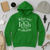Kiss me I'm Not Irish But I'm Available  Hoodie