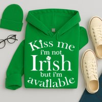 Kiss me I'm Not Irish But I'm Available  Hoodie