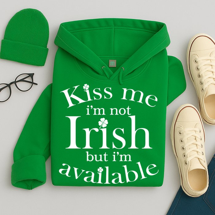 Kiss me I'm Not Irish But I'm Available  Hoodie