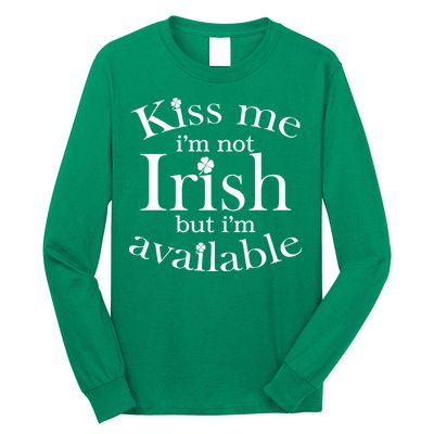 Kiss me I'm Not Irish But I'm Available  Long Sleeve Shirt