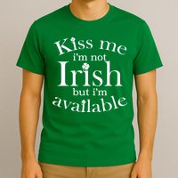Kiss me I'm Not Irish But I'm Available  T-Shirt