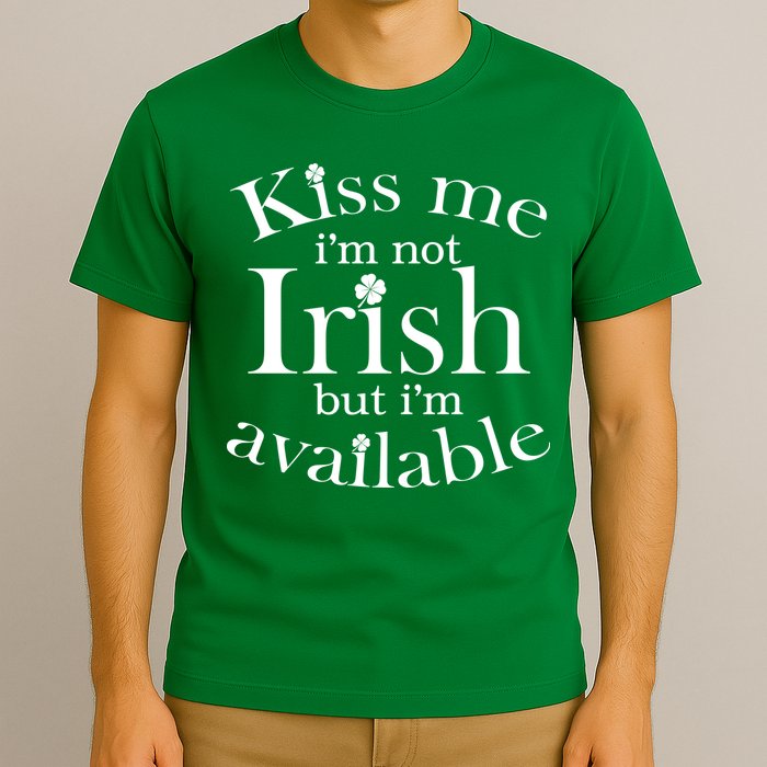 Kiss me I'm Not Irish But I'm Available  T-Shirt