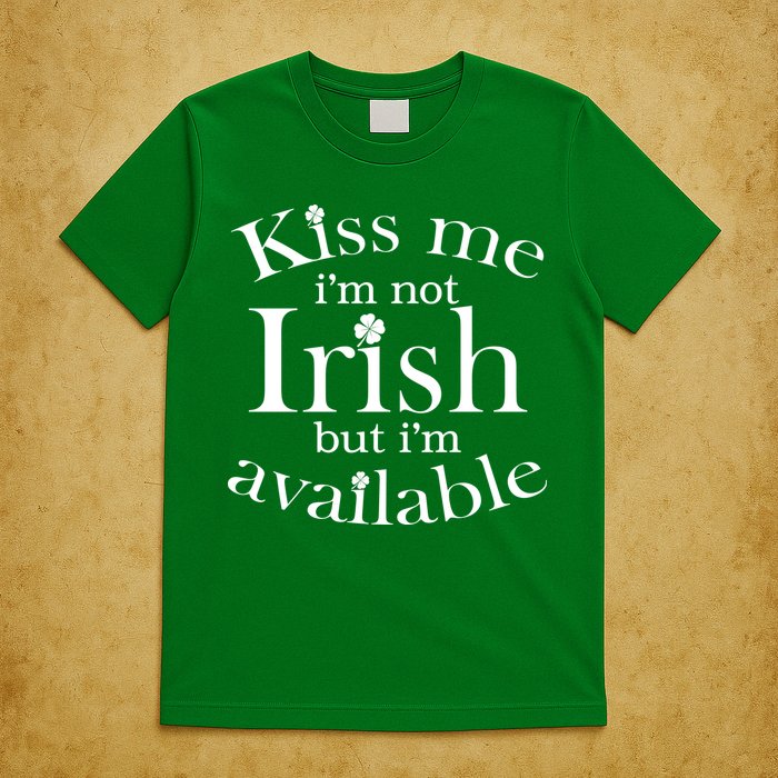 Kiss me I'm Not Irish But I'm Available  T-Shirt