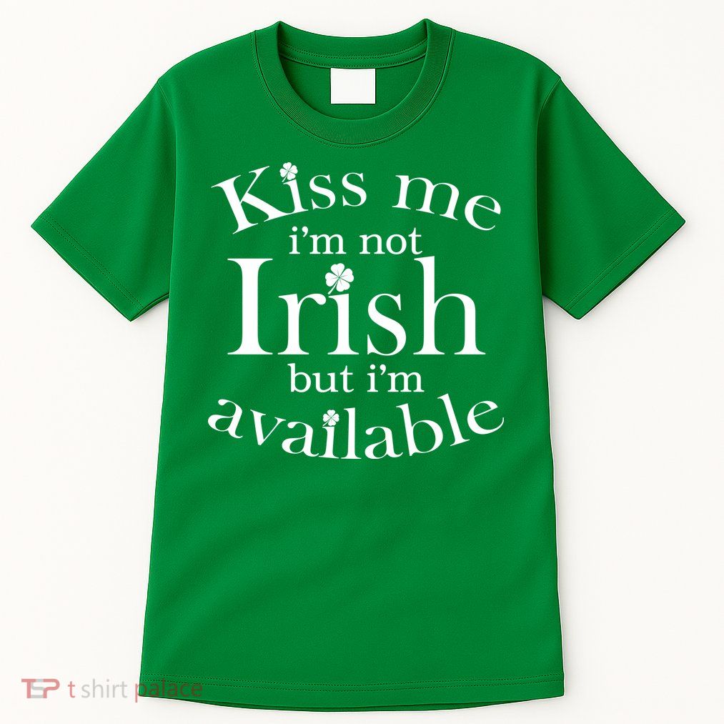 Kiss me I'm Not Irish But I'm Available  Tall T-Shirt
