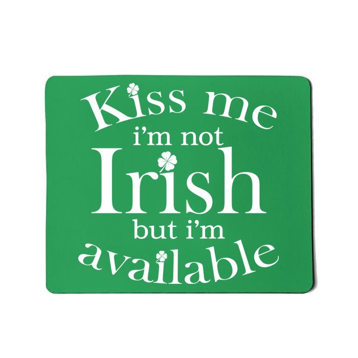 Kiss me I'm Not Irish But I'm Available  Mousepad