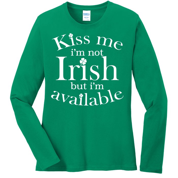 Kiss me I'm Not Irish But I'm Available  Ladies Long Sleeve Shirt