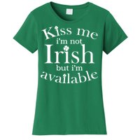 Kiss me I'm Not Irish But I'm Available  Women's T-Shirt