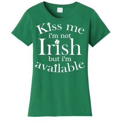 Kiss me I'm Not Irish But I'm Available  Women's T-Shirt