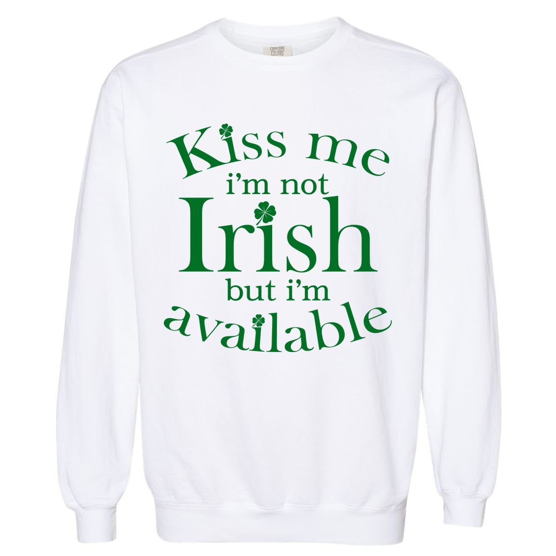 Kiss me I'm Not Irish But I'm Available  Garment-Dyed Sweatshirt