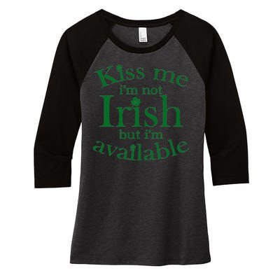 Kiss me I'm Not Irish But I'm Available  Women's Tri-Blend 3/4-Sleeve Raglan Shirt