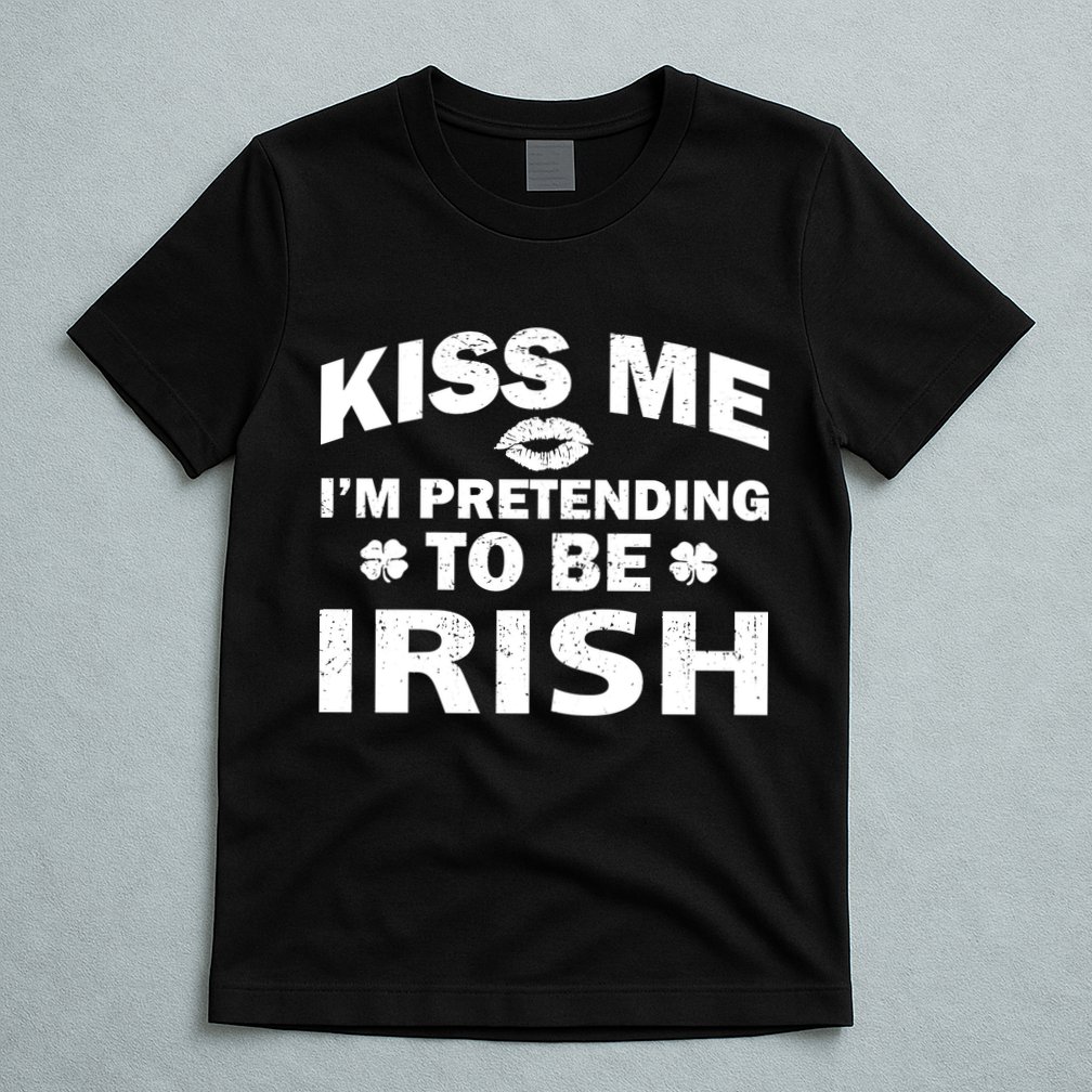 Kiss Me I'm Pretending To Be Irish T-Shirt
