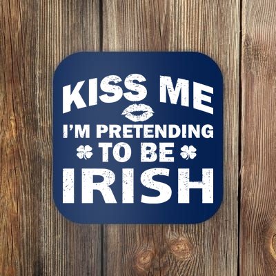 Kiss Me I'm Pretending To Be Irish Coaster