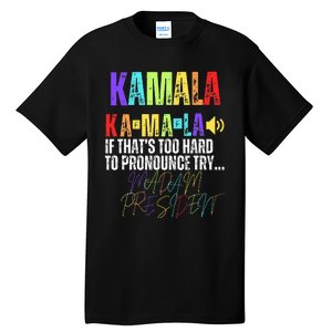 Kamala If ThatS Too Hard To Pronounce Try Madam President Tall T-Shirt