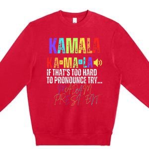 Kamala If ThatS Too Hard To Pronounce Try Madam President Premium Crewneck Sweatshirt