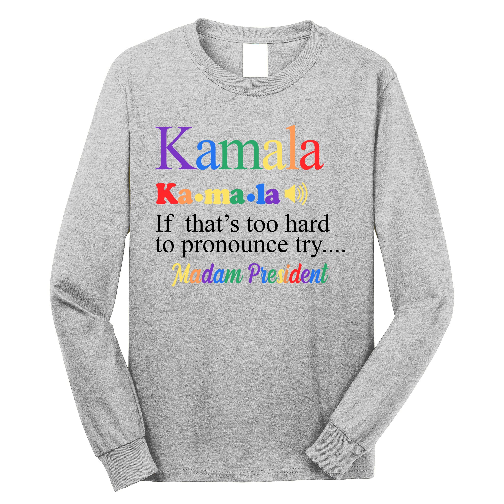 Kamala If Thats Too Hard To Pronounce Try Madam President Rainbow Long Sleeve Shirt