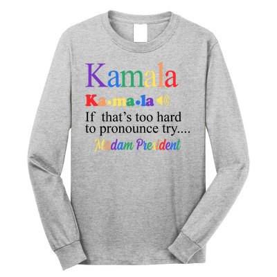 Kamala If Thats Too Hard To Pronounce Try Madam President Rainbow Long Sleeve Shirt