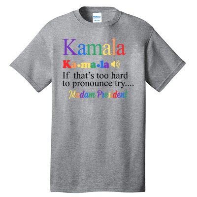 Kamala If Thats Too Hard To Pronounce Try Madam President Rainbow Tall T-Shirt