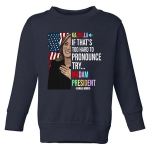 Kamala If That’S Too Hard To Pronounce Try Madam President Toddler Sweatshirt